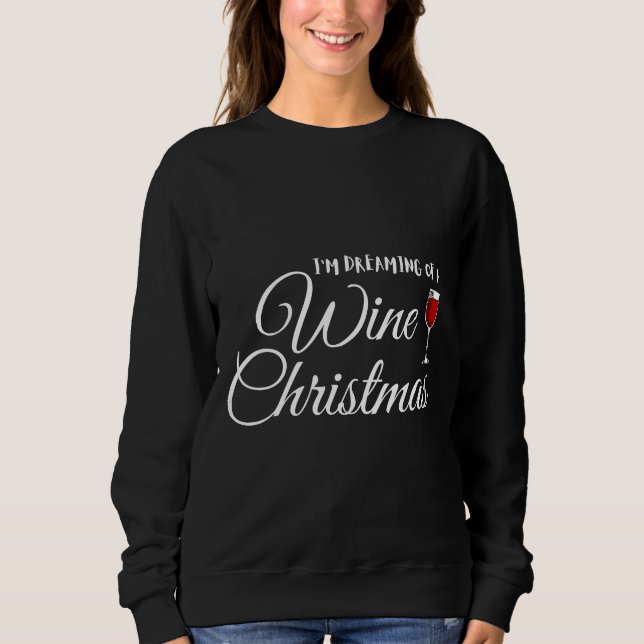I M Dreaming Of A Wine Christmas  63 Sweatshirt (Front)