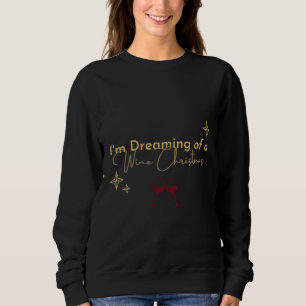 I M Dreaming Of A Wine Christmas  65 Sweatshirt