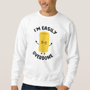 I’m Easily Overdone Sweatshirt