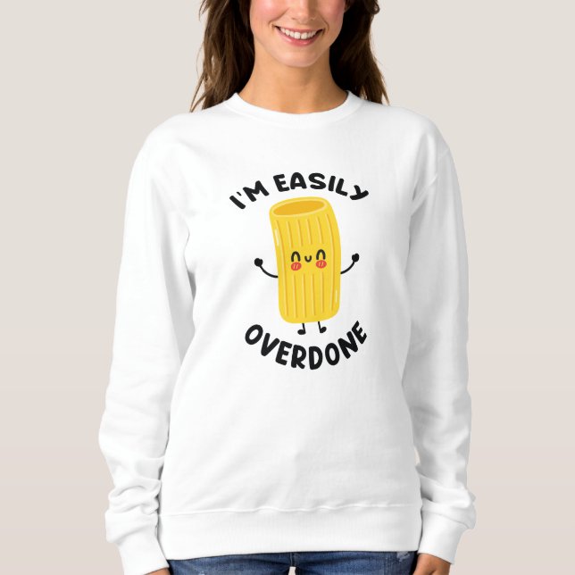 I’m Easily Overdone Sweatshirt (Front)