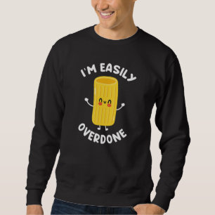 I’m Easily Overdone Sweatshirt