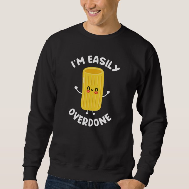 I’m Easily Overdone Sweatshirt (Front)