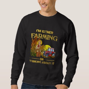 I M Either Farming Or Thingking About It Farmer Tr Sweatshirt