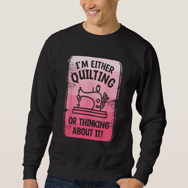 I m Either Quilting Or Thinking About It Sewing Se Sweatshirt (Front)