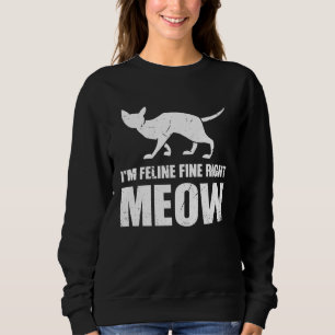I m Feline fine right Meow Sweatshirt