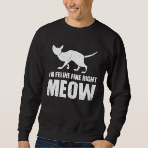 I m Feline fine right Meow Sweatshirt