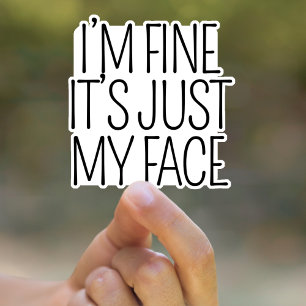 I’m Fine it’s Just my Face Funny Sarcastic Quotes