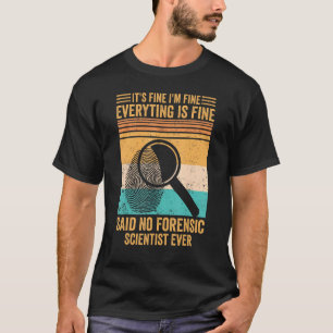 I m Fine Said No Forensic Scientist Evidence Techn T-Shirt