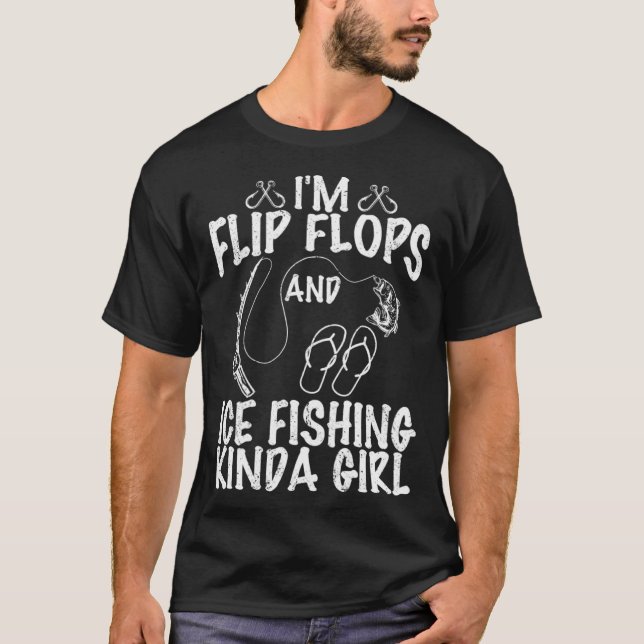 I m flip flops and ice fishing kinda girl quote  f T-Shirt (Front)