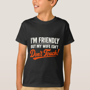 I’m friendly but wife isn’t don’t touch funnyI’m f T-Shirt