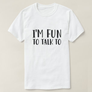 I’m Fun To Talk To T-Shirt