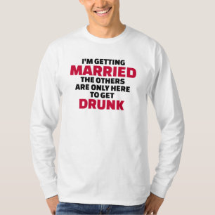 I’m getting married others are here to get drunk T-Shirt