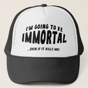 I’m Going To Be Immortal … Even If It Kills Me! Trucker Hat
