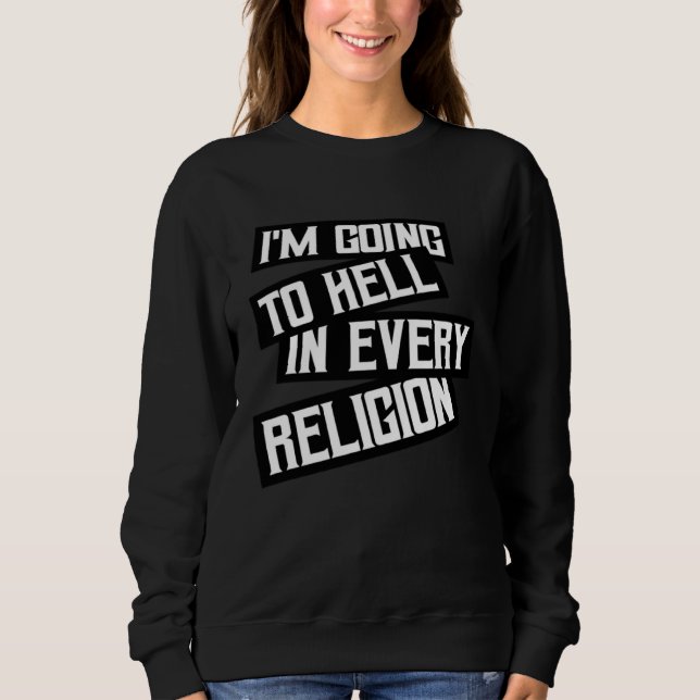 I m Going To Hell In Every Religion  Ironic Atheis Sweatshirt (Front)