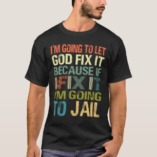 I m Going To Let God Fix It If I fix It I m Going  T-Shirt
