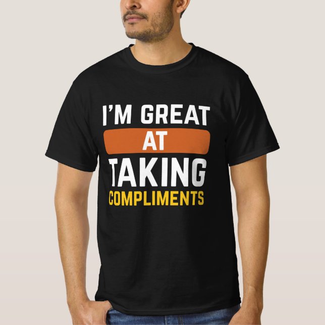 I’m Great At Taking Compliments T-Shirt (Front)