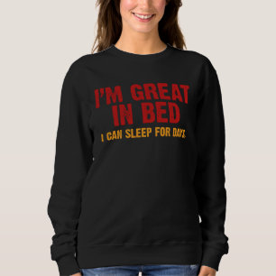I m Great In Bed I Can Sleep For Days Sleeping Sweatshirt
