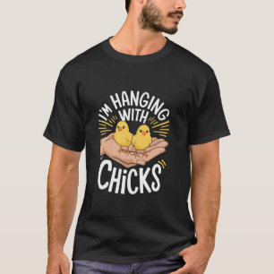 I m Hanging With Chicks Funny Pun Chicken Chick Lo T-Shirt