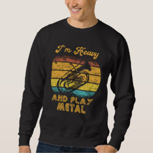 I´m Heavy and play Metal  Orchestra  Euphoniumist  Sweatshirt