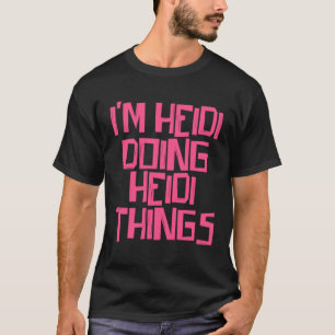 I m Heidi doing Heidi things T-Shirt
