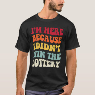 I m Here Because I Didn t Win The Lottery  Vintage T-Shirt