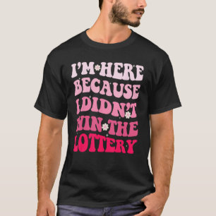 I m Here Because I Didn t Win The Lottery  Vintage T-Shirt