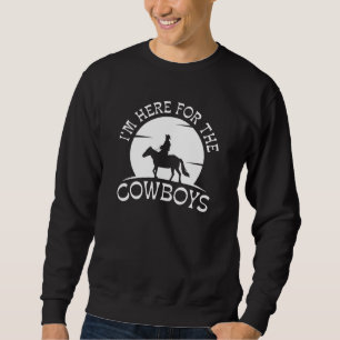 I’m Here For The Cowboys Sweatshirt