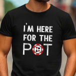 I’m Here For The Pot Funny Poker T-Shirt<br><div class="desc">Show up to your next poker night this this funny poker t-shirt. This makes a great gift for a poker player or someone heading to Las Vegas.</div>