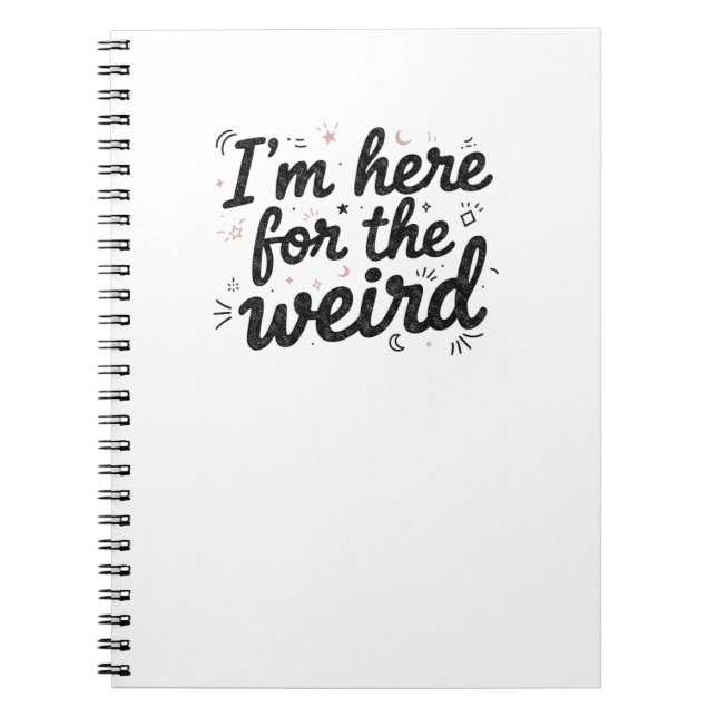 I’m Here for the Weird Funny Quote Notebook  (Front)
