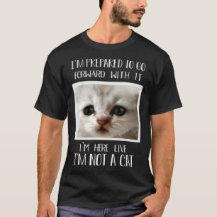 I m Here Live I m Not a Cat Cat Lawyer Meme T-Shirt