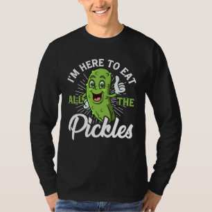 I m Here To Eat All the Pickles   cucumber T-Shirt