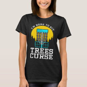 I m Here To Hit Trees And Curse  Disc Golf T-Shirt