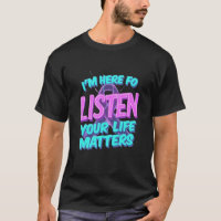 I’m Here to Listen – Your Life Matters Awareness
