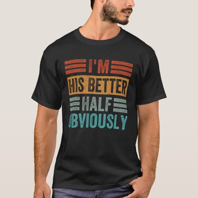 I m His Better Half  Obviously  1 T-Shirt (Front)