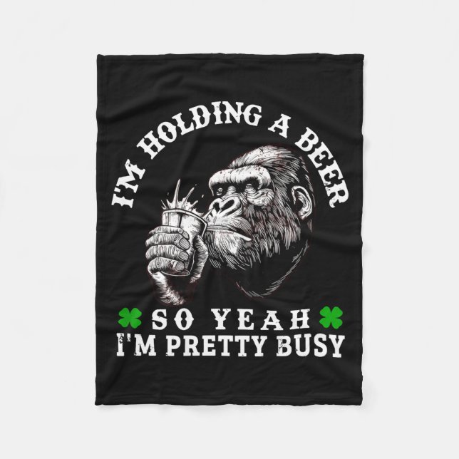 I’m Holding A Beer So Yeah I’m Pretty Busy Monkey  Fleece Blanket (Front)