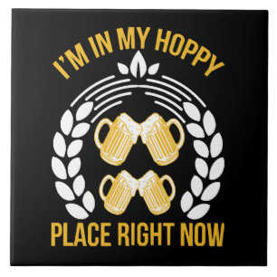 I m in my hoppy place right now tile
