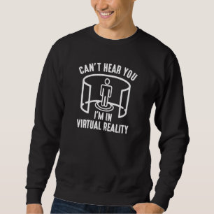 I’m In Virtual Reality Sweatshirt