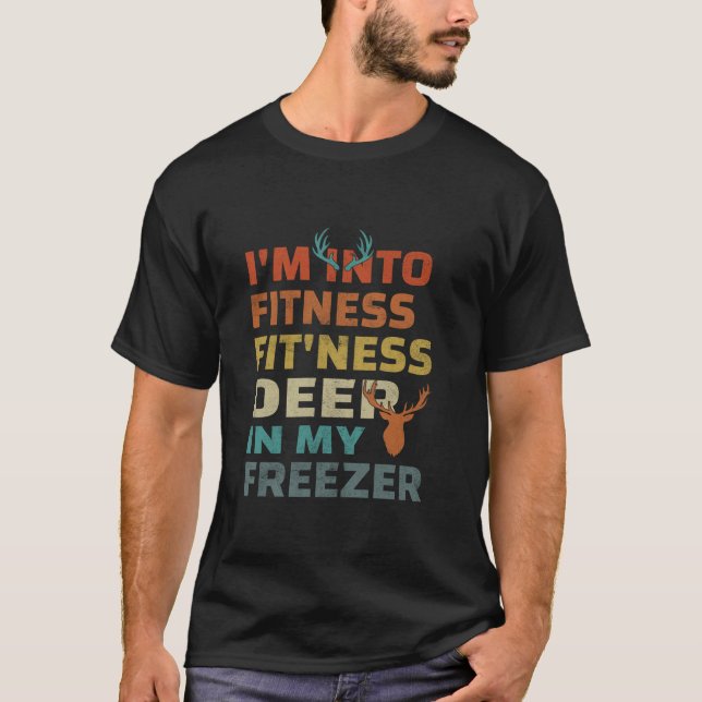 I m Into Fitness Fit ness Deer In My Freezer Hunti T-Shirt (Front)
