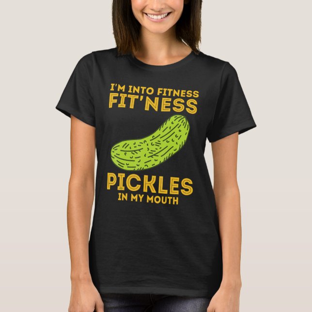 I m Into Fitness Fit ness Dill Pickle   Cucumber T-Shirt (Front)