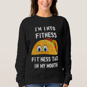 I m Into Fitness Fit ness Taco In My Mouth Fitness Sweatshirt