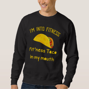 I m Into Fitness Fit ness Taco In My Mouth Fitness Sweatshirt