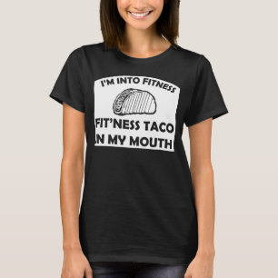 I m Into Fitness Fit Ness Taco In My Mouth Fitness T-Shirt