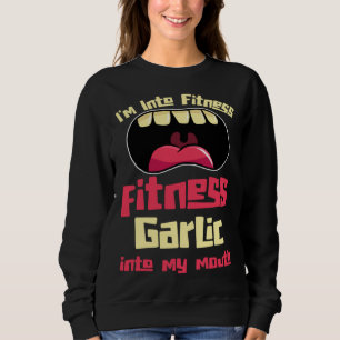 I m Into Fitness Fitness Garlic Into My Mouth Sweatshirt