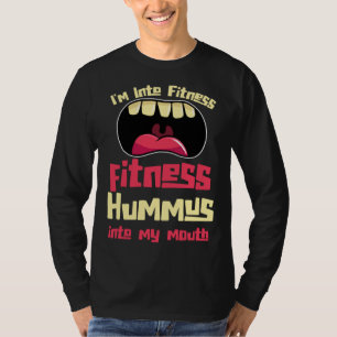 I m Into Fitness Fitness Hummus Into My Mouth T-Shirt