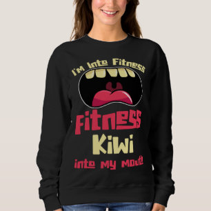 I m Into Fitness Fitness Kiwi Into My Mouth Sweatshirt