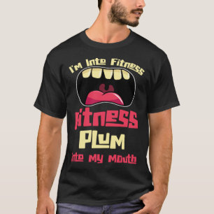 I m Into Fitness Fitness Plum Into My Mouth T-Shirt
