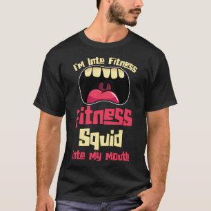 I m Into Fitness Fitness Squid Into My Mouth T-Shirt