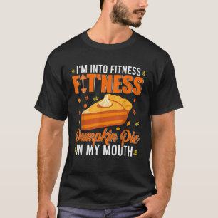 I m Into Fitness Pumpkin Pie In My Mouth Cute Than T-Shirt