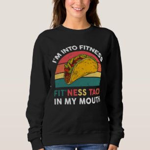 I m Into Fitness Taco In My Mouth Mexican Fiesta P Sweatshirt