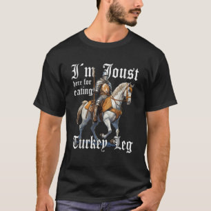 I m Joust here for eating a turkey leg jousting T  T-Shirt